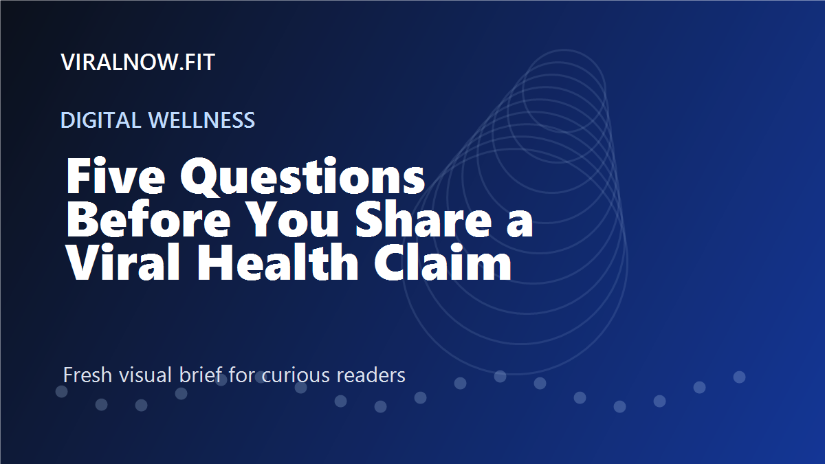 A Viral Health Claim Deserves These Five Questions Before You Share It
